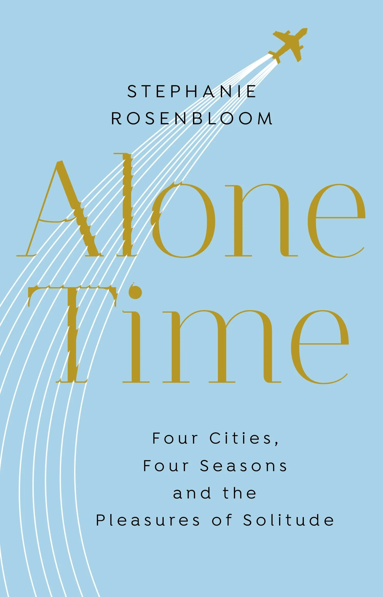 Alone Time : Four seasons, four cities and the pleasures of solitude by Stephanie Rosenbloom